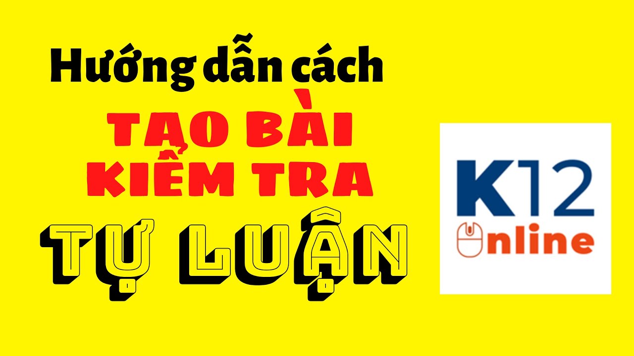 Hướng dẫn cách tạo bài KIỂM TRA TỰ LUẬN trên K12 Online