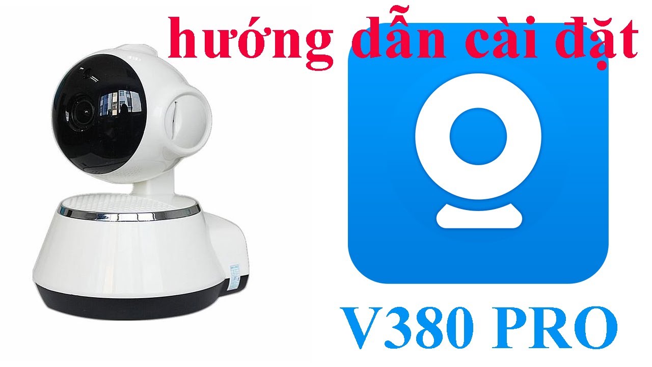 Hướng dẫn cài đặt camera V380 Pro mới nhất