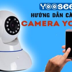 Hướng dẫn cài đặt camera Yoosee có râu | Sử dụng camera Yoosee