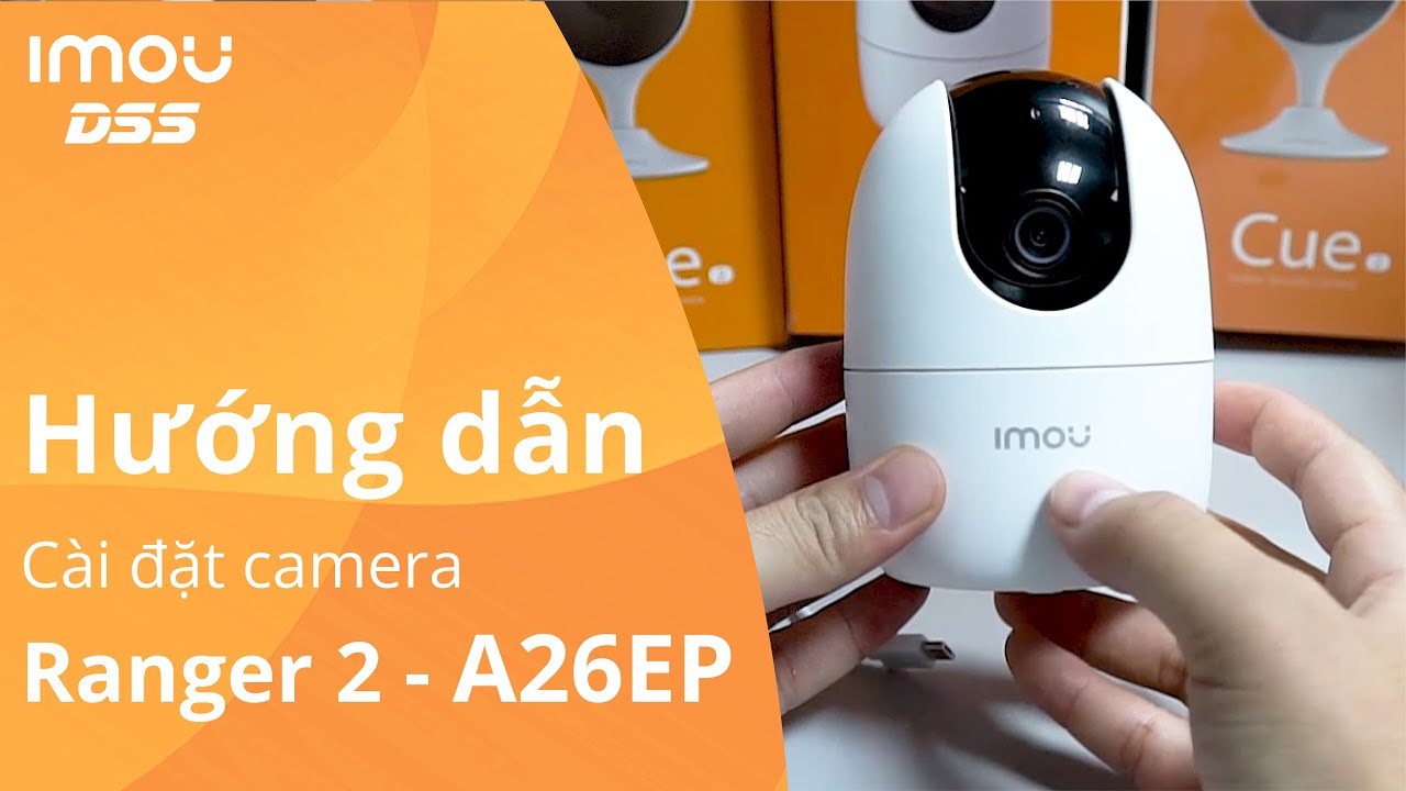 Hướng dẫn cài đặt cơ bản và đầy đủ các tính năng của camera Imou Ranger 2 model A22EP