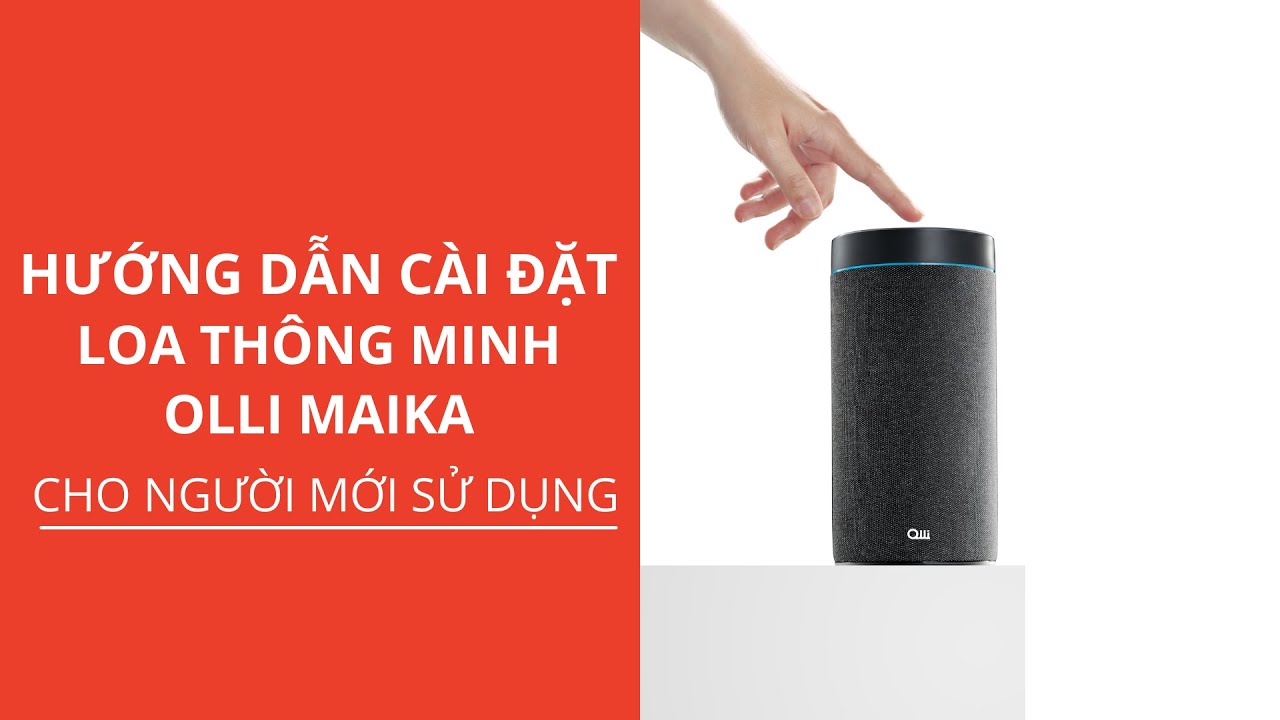 Hướng dẫn cài đặt loa thông minh OLLI MAIKA cho người mới sử dụng