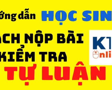 Hướng dẫn học sinh cách nộp BÀI KIỂM TRA TỰ LUẬN trên K12 online