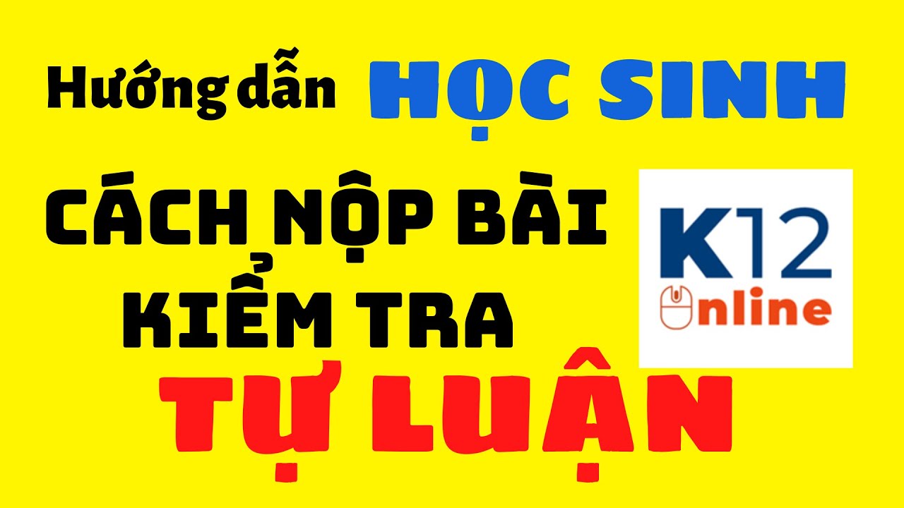 Hướng dẫn học sinh cách nộp BÀI KIỂM TRA TỰ LUẬN trên K12 online