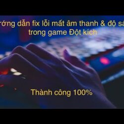 Hướng dẫn sửa lỗi vào cài đặt mất âm thanh và độ sáng trong game Đột Kích – Win 10