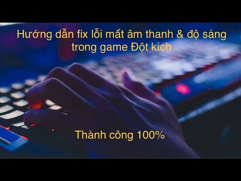 Hướng dẫn sửa lỗi vào cài đặt mất âm thanh và độ sáng trong game Đột Kích – Win 10