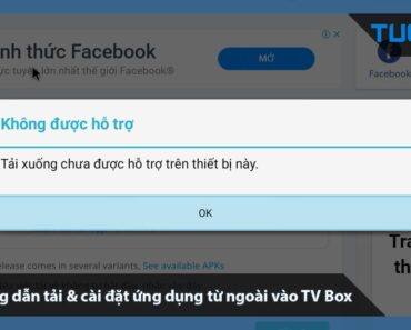 Hướng dẫn tải file cài đặt ứng dụng từ trên mạng về TV Box không qua CH Play khi bị thông báo chặn