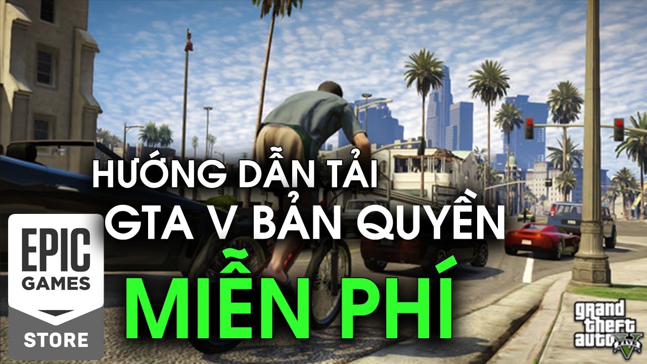 Hướng dẫn tải game GTA V bản quyền miễn phí trên Epicgame