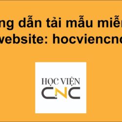 Hướng dẫn tải mẫu MIỄN PHÍ trên website: hocviencnc.com