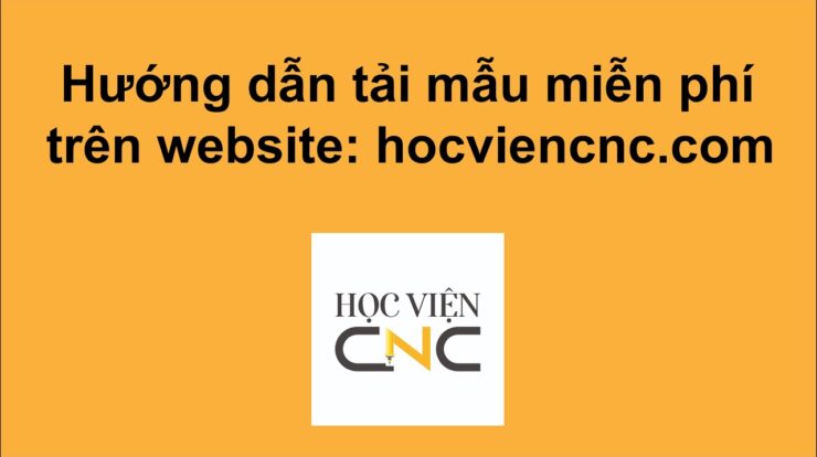 Hướng dẫn tải mẫu MIỄN PHÍ trên website: hocviencnc.com