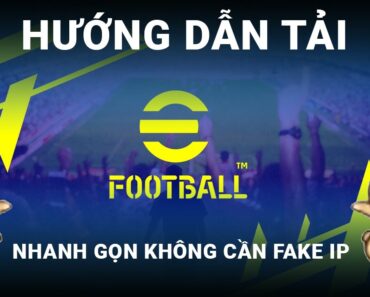 Hướng dẫn tải và cài đặt Efootball 2022 PC không fake IP, nhanh như cách nyc trở mặt.