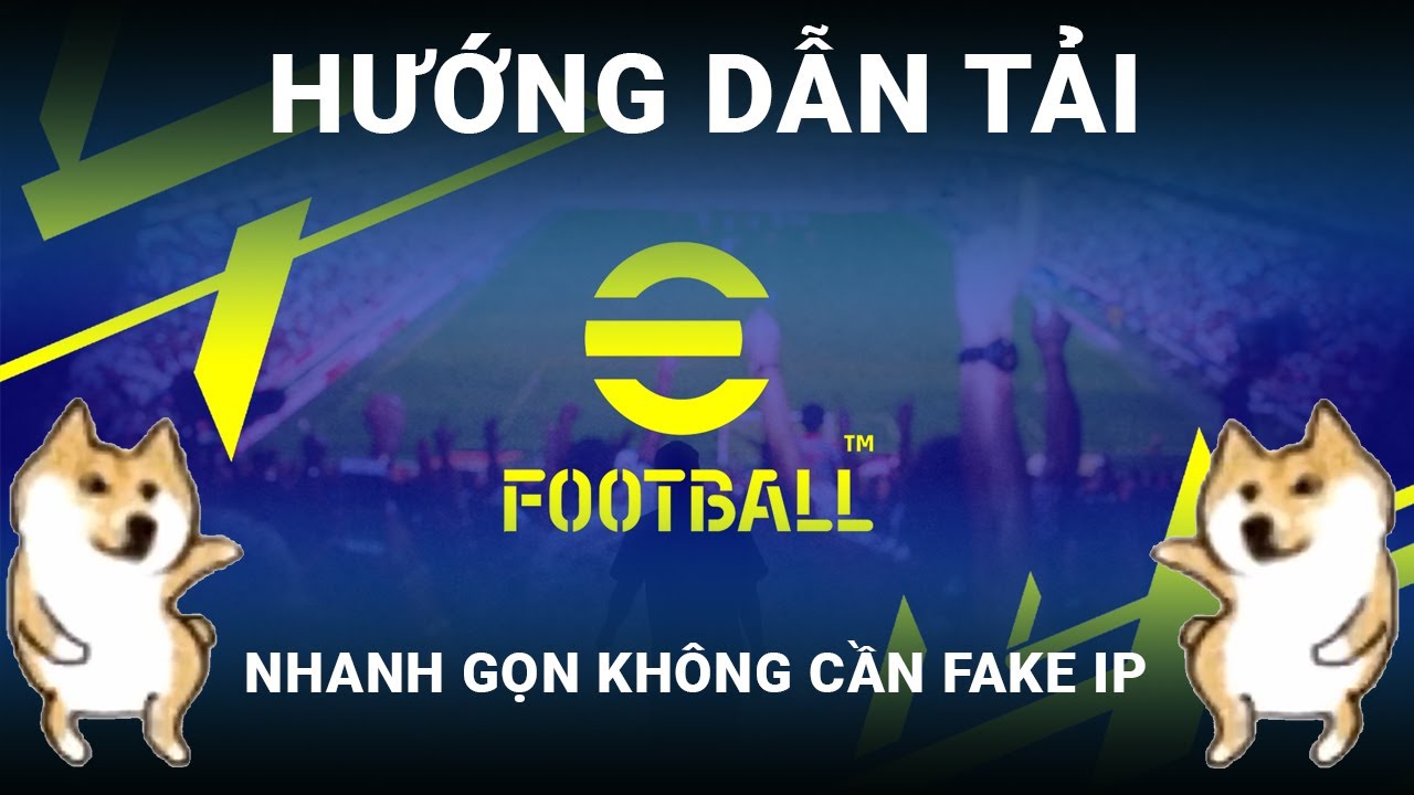 Hướng dẫn tải và cài đặt Efootball 2022 PC không fake IP, nhanh như cách nyc trở mặt.