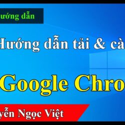 Hướng dẫn tải và cài đặt trỉnh duyệt google chrome