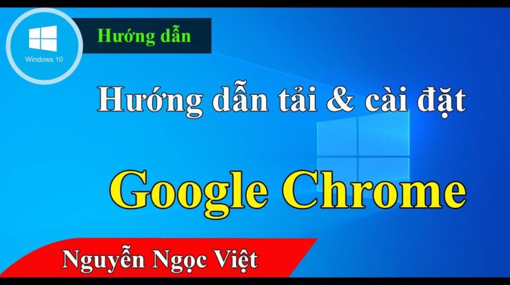 Hướng dẫn tải và cài đặt trỉnh duyệt google chrome