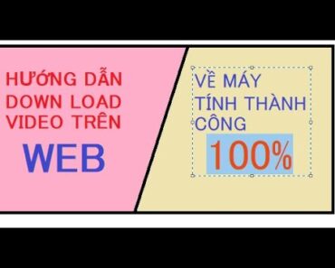 Hướng dẫn tải video từ web về máy tính thành công 100%