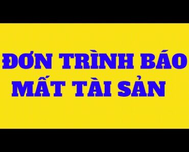 Hướng dẫn viết ĐƠN TRÌNH BÁO MẤT TÀI SẢN chi tiết, dễ hiểu mẫu mới nhất năm 2020