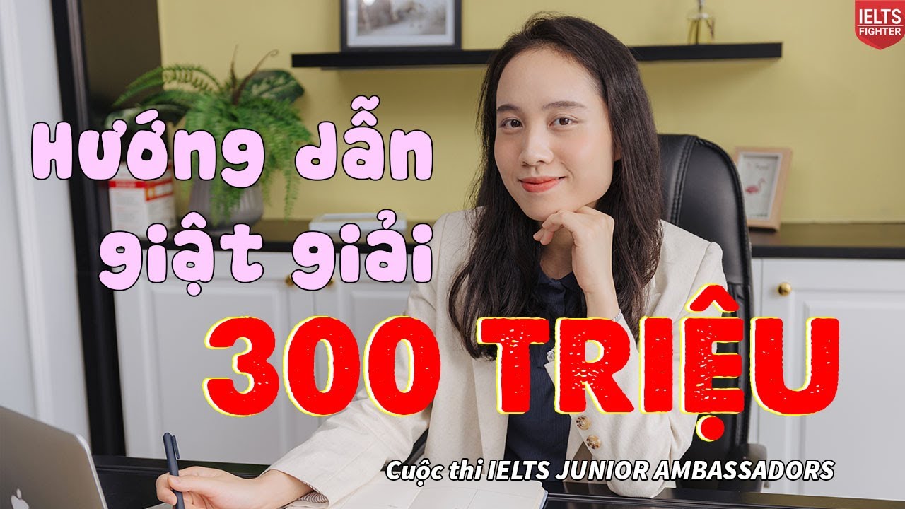 IELTS Junior Ambassadors – Video mẫu và hướng dẫn đăng tải nhận giải lên đến 300 Triệu đồng