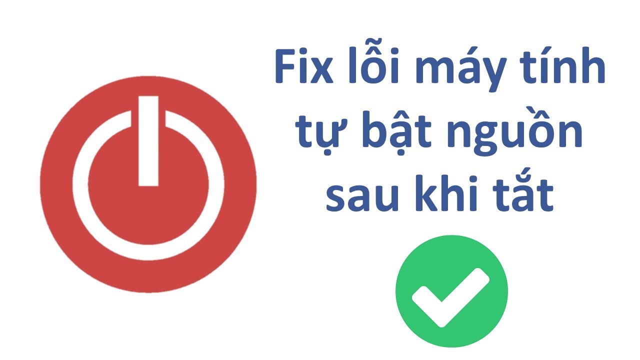 Khắc phục lỗi máy tính tự bật nguồn sau khi tắt – Computer auto power on after shutdown