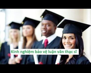 Kinh nghiệm bảo vệ luận văn thạc sĩ | Luận Văn A-Z