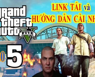 Link tải và hướng dẫn cài game GTA 5 chi tiết cho Pc & Laptop | Cách tải và cài game GTA V