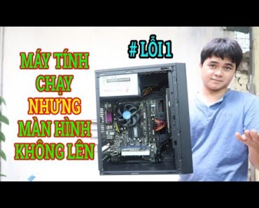 [Lỗi 1] MÁY TÍNH BẬT VẪN CHẠY MÀ MÀN HÌNH KHÔNG LÊN CÁCH XỬ LÝ NHANH ( #1 LỖI NGUỒN MÁY TÍNH )