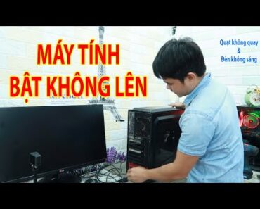 Lỗi bật máy tính pc không lên quạt không quay đèn không sáng [ chết nguồn ]