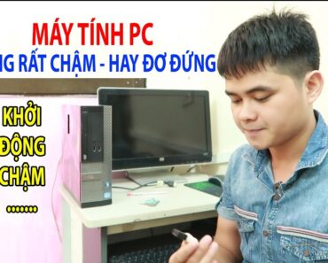 Lỗi máy tính PC dùng rất chậm hay đơ đứng khởi động chậm hoặc bị màn hình xanh | Tăng tốc độ PC