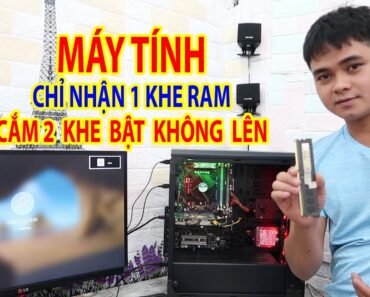 Lỗi máy tính cắm 2 Ram không lên chỉ nhận 1 Ram nhận 1 chân khe Ram