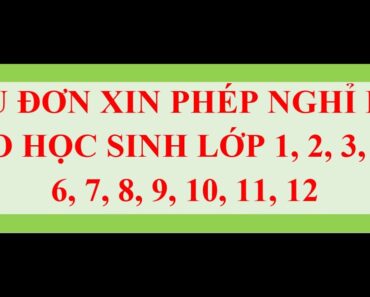 MẪU ĐƠN XIN PHÉP NGHỈ HỌC CHO LỚP 1, 2, 3, 4, 5, 6, 7, 8, 9, 10, 11, 12