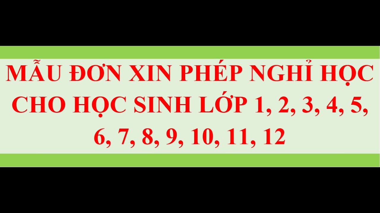 MẪU ĐƠN XIN PHÉP NGHỈ HỌC CHO LỚP 1, 2, 3, 4, 5, 6, 7, 8, 9, 10, 11, 12