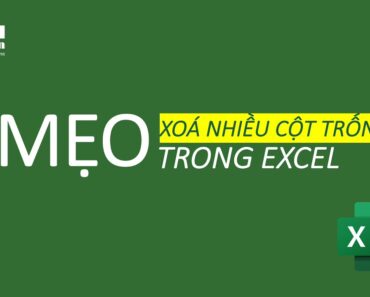 Mẹo xoá nhiều cột trống trong Excel – Giỏi Excel trong 1 phút