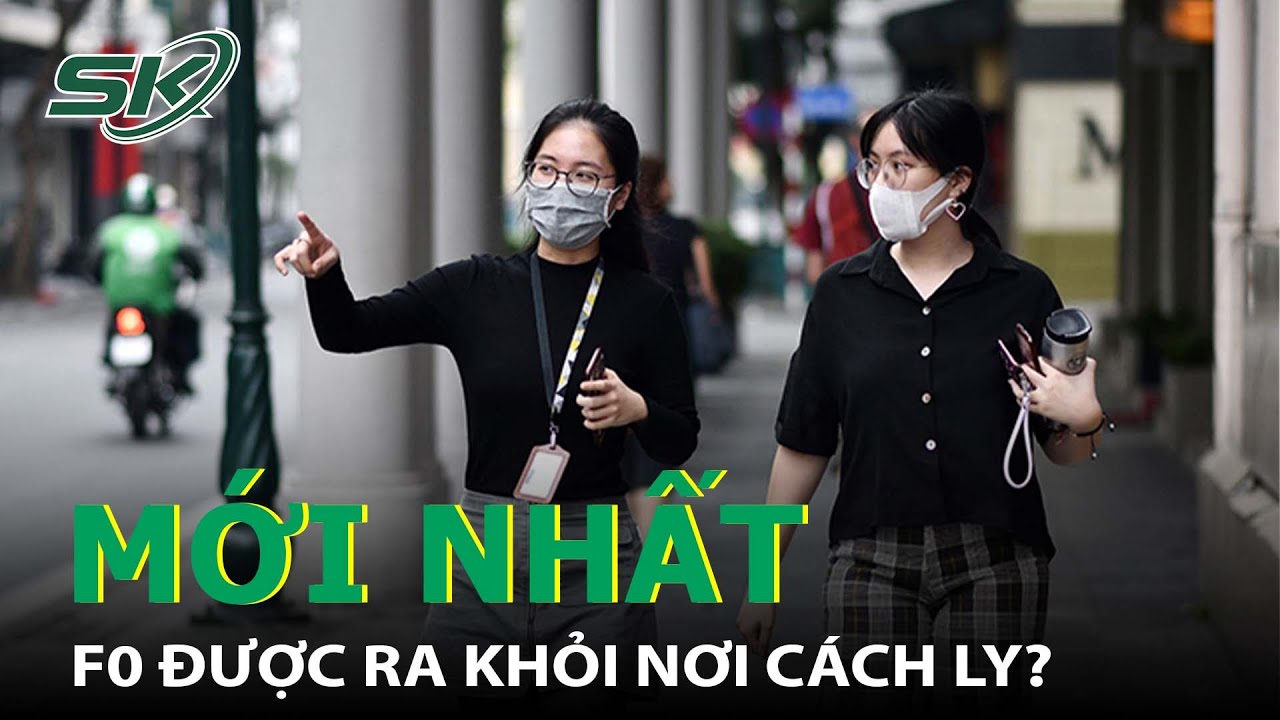 Mới Nhất Chiều 14/3: F0 Được Ra Khỏi Nơi Cách Ly Nhưng Phải Đeo Khẩu Trang, Giữ Khoảng Cách I SKĐS