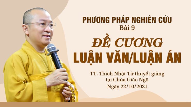 PHƯƠNG PHÁP NGHIÊN CỨU 2021 – BÀI 9:  ĐỀ CƯƠNG LUẬN VĂN, LUẬN ÁN – TT. THÍCH NHẬT TỪ