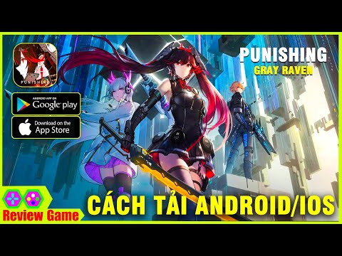 Punishing: Gray Raven – Cách Tải Chi Tiết Android/IOS/PC Siêu Phẩm RPG Thay Thế Honkai Impact 3