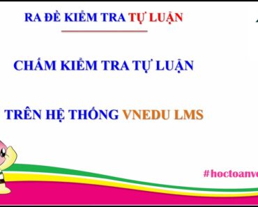 RA ĐỀ KIỂM TRA TỰ LUẬN VÀ CHẤM TỰ LUẬN TRÊN HỆ THỐNG VNEDU LMS.