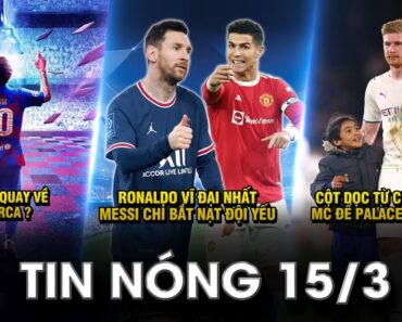 TIN NÓNG BÓNG ĐÁ 15/3 | MESSI SẼ QUAY VỀ VỚI BARCA?- RONALDO VĨ ĐẠI NHẤT, MESSI CHỈ BẮT NẠT ĐỘI YẾU?