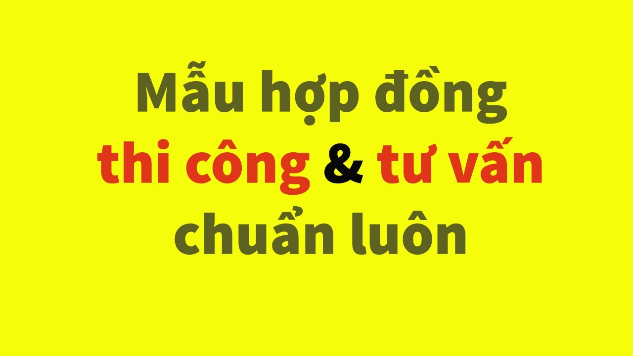 Tải mẫu hợp đồng thi công và mẫu hợp đồng tư vấn xây dựng chuẩn luôn? #Nguyễn_Thanh_Dũng