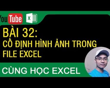 [Thủ thuật excel ] Bài 32 – Cách cố định hình ảnh trong file excel (Không bị nhảy lung tung)