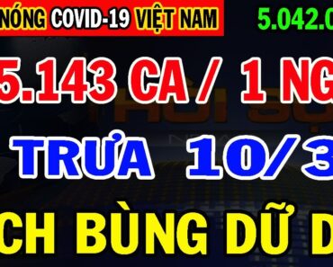 🛑Tin Khẩn TRƯA 10/3:VN TĂNG CHÓNG MẶT 5 TRIỆU CA MẮC, Y TẾ QUÁ TẢI TRẦM TRỌNG BÀ CON TỰ CỨU LẤY MÌNH