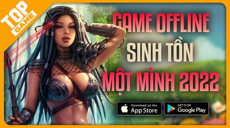 Top Game Mobile Offline “SINH TỒN MỘT MÌNH” Đáng Tải & Chơi Nhất 2022