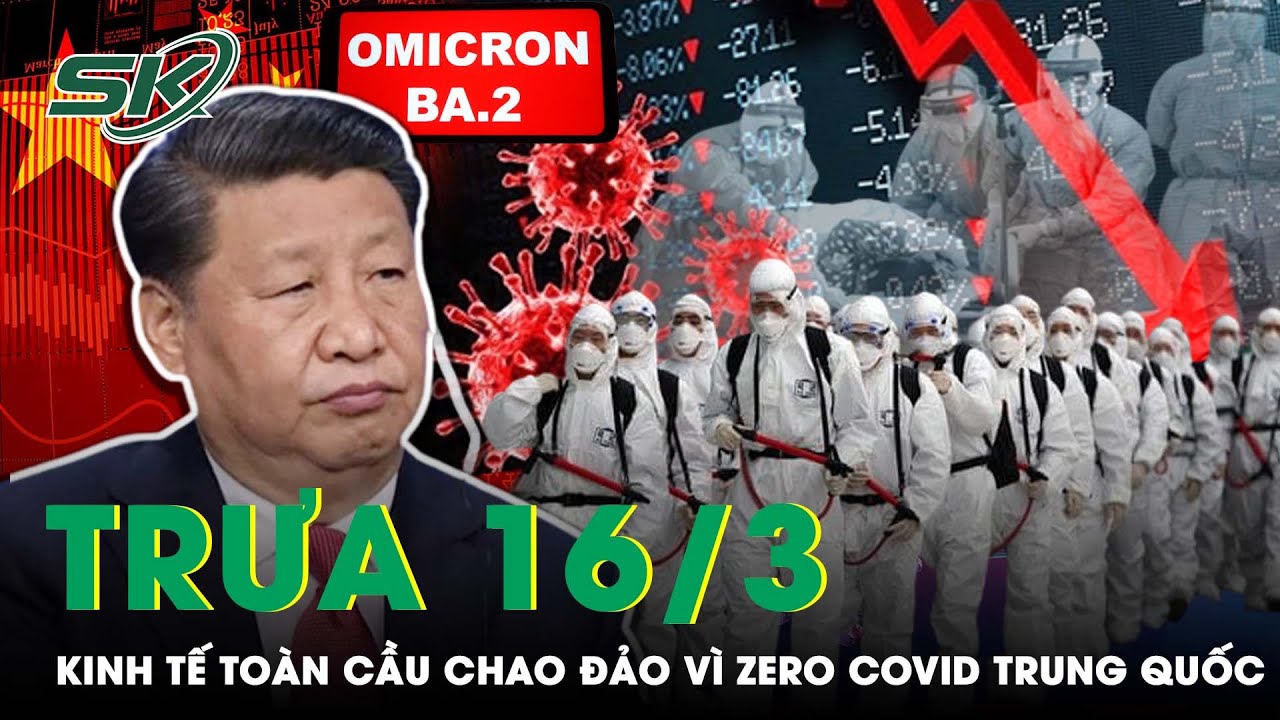 Trưa 16/3: Omicron Bùng Phát Trầm Trọng, Trung Quốc “Giáng Đòn Mạnh” Lên Kinh Tế Toàn Cầu | SKĐS