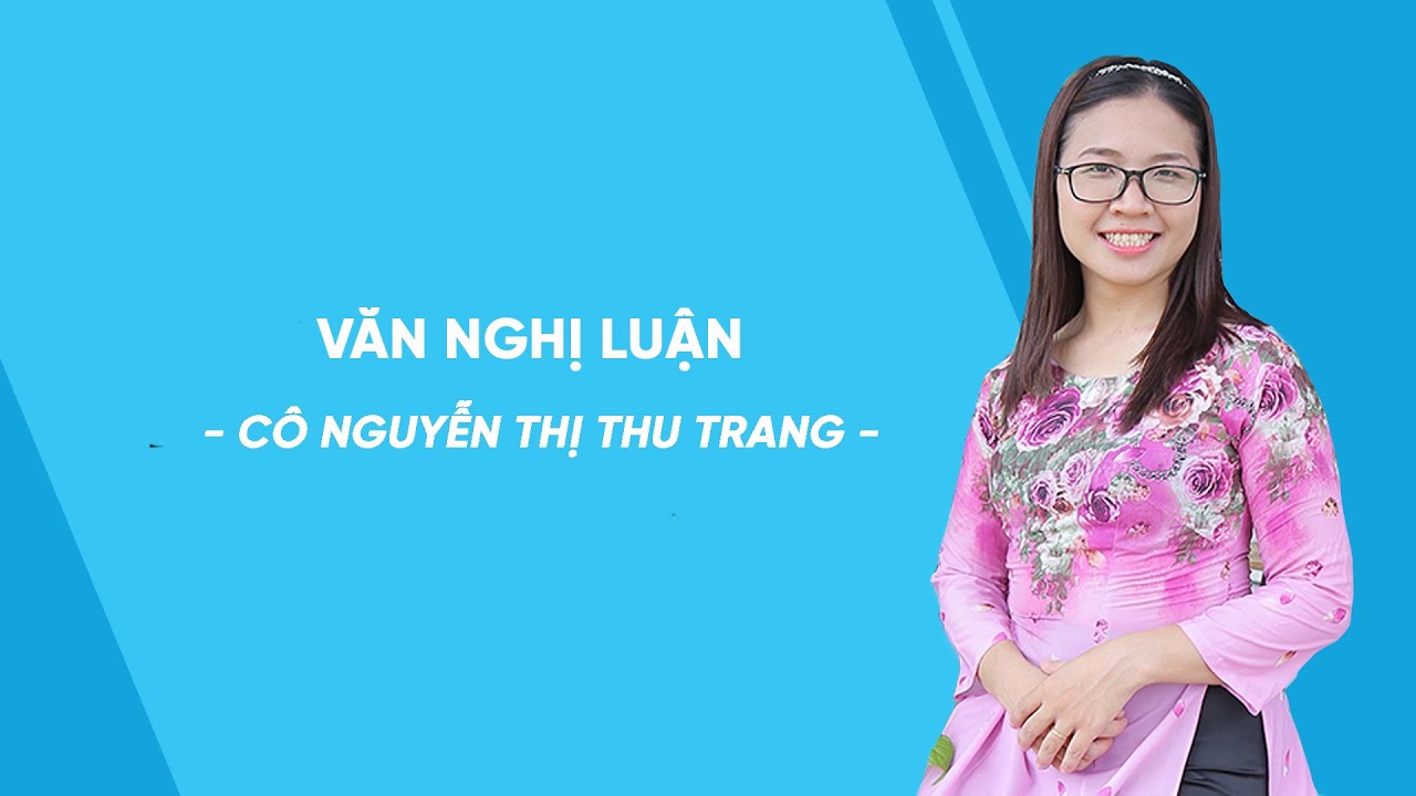 Văn nghị luận – Ngữ văn lớp 8 – Cô Nguyễn Thị Thu Trang – HOCMAI