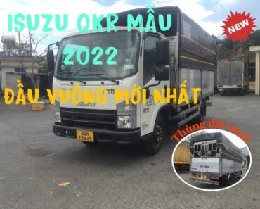 Xe Tải Isuzu QKR 2T4 Đầu Vuông Mẫu 2022 – Có Thật Sự Đáng Mua Hay Không ?