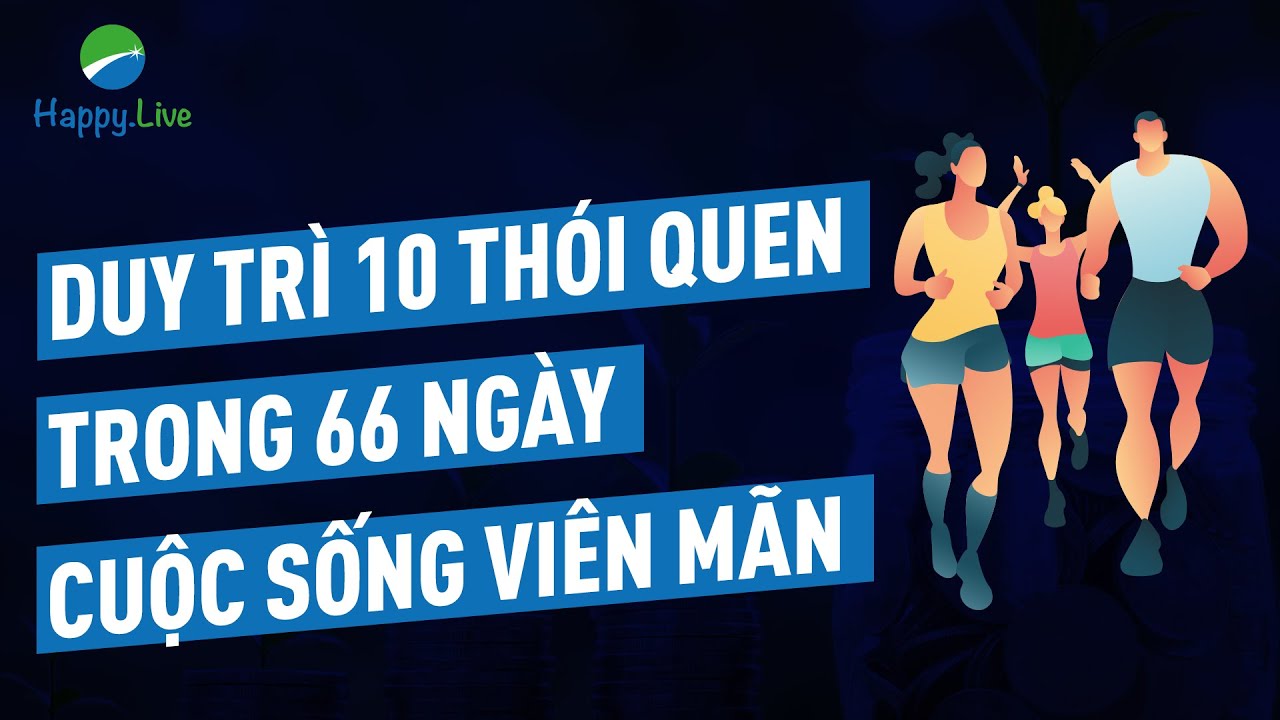 CUỘC SỐNG VIÊN MÃN NHỜ DUY TRÌ 10 THÓI QUEN NÀY TRONG 66 NGÀY | Phát triển bản thân | Happy Live