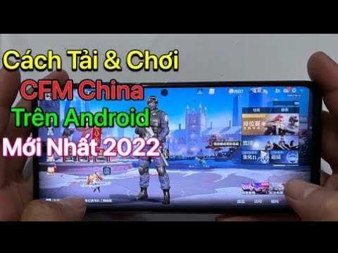 Cách tải CFM China trên Android – Đột kích Trung Quốc | Hd tạo tk Wechat quét mã QR free | mới 2022