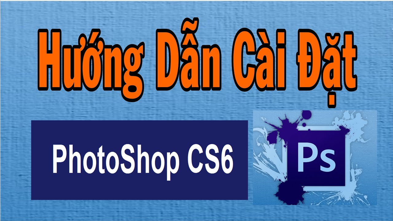 Hướng Dẫn Cài Đặt Photoshop CS6 Đúng Nhất  (Có Link Tải Full Active)