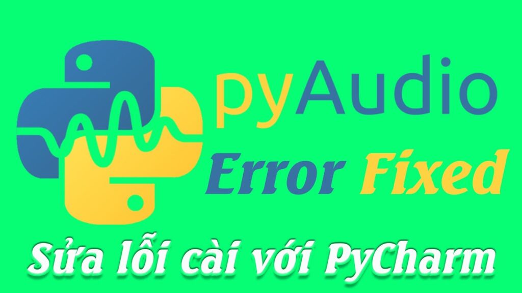 Sửa lỗi cài PyAudio với Pycharm. Để code trợ lý ảo