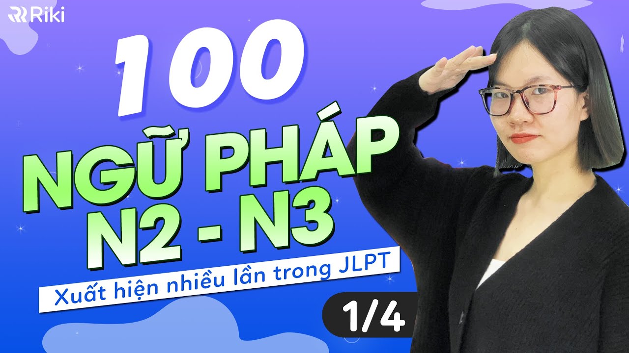 TỔNG HỢP 100 MẪU NGỮ PHÁP N3-N2 –  98% XUẤT HIỆN TRONG ĐỀ THI JLPT N2 ( PHẦN 1)