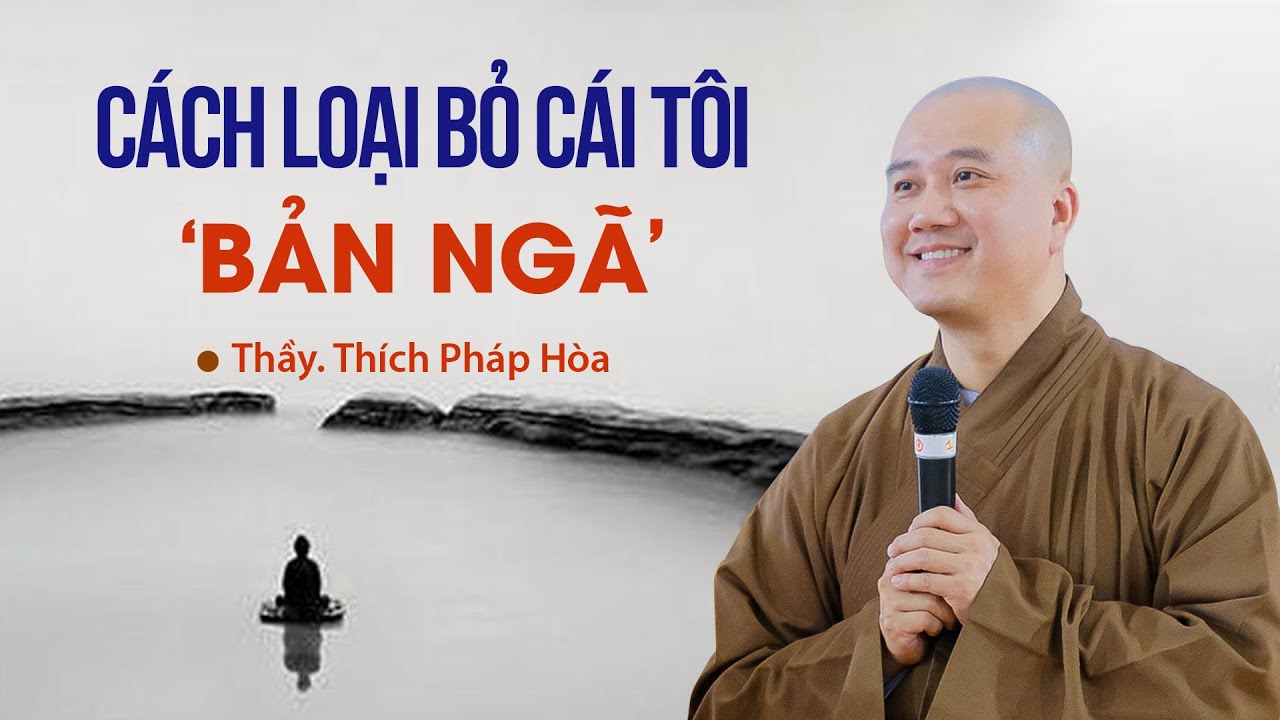 2 cách loại bỏ Cái Tôi "Bản Ngã" – Thầy Thích Pháp Hòa (hay lắm)