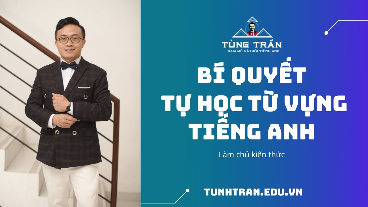 Bí quyết tự học từ vựng Tiếng Anh siêu hiệu quả | Thầy Tùng Trần