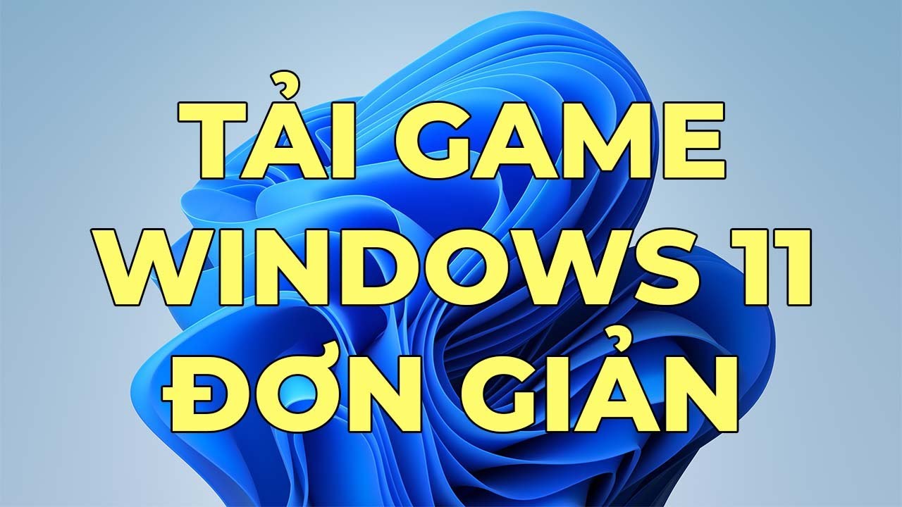 CÁCH TẢI GAME TRÊN MÁY TÍNH WINDOWS 11